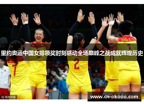 里约奥运中国女排领奖时刻感动全场巅峰之战成就辉煌历史