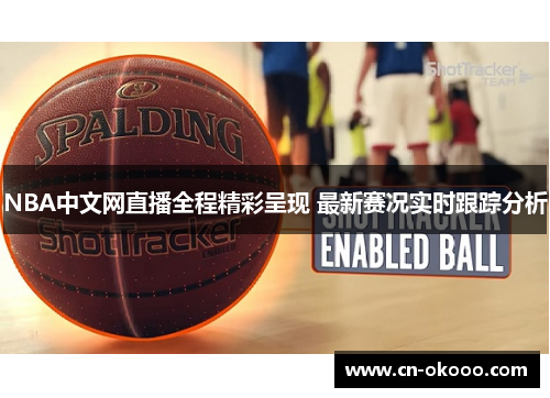 NBA中文网直播全程精彩呈现 最新赛况实时跟踪分析